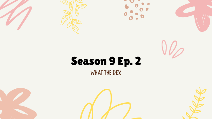 Season 9 Ep. 2: What the Dex