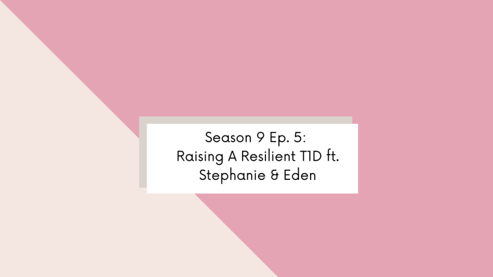 Season 9 Ep. 5: Raising a Resilient T1D ft. Stephanie and&nbsp;Eden