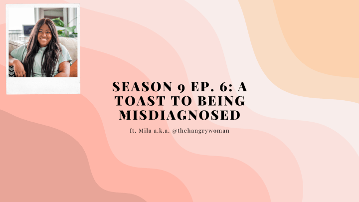 Season 9 Ep. 6: A Toast to Being Misdiagnosed ft. Mila from&nbsp;@thehangrywoman