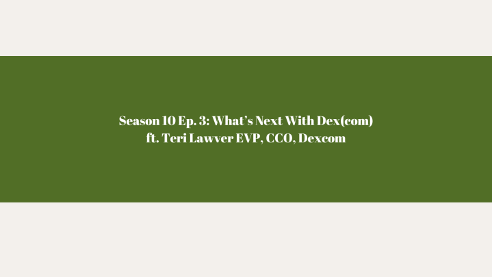 Season 10 Ep. 3: What’s Next for Dex(com)? Ft. Teri Lawver, EVP, CCO of&nbsp;Dexcom
