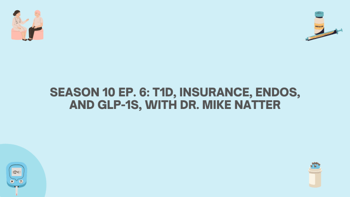 Season 10 Ep. 6: T1D, Insurance, Endos, and GLP-1s, With Dr. Mike&nbsp;Natter