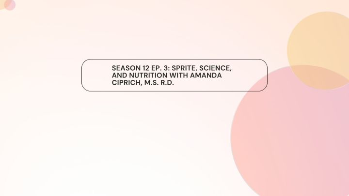 Season 12 Ep. 3: Sprite, Science, and Nutrition With Amanda Ciprich, M.S. R.D.